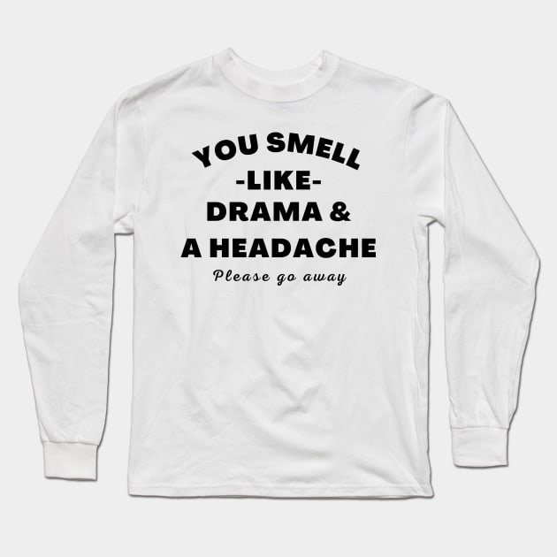 No Drama Here. You Smell Like Drama and a Headache. Please Go Away. Funny Humorous Quote. Long Sleeve T-Shirt by That Cheeky Tee